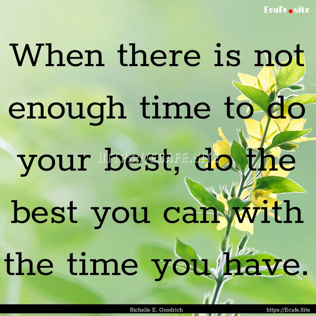 When there is not enough time to do your.... : Quote by Richelle E. Goodrich