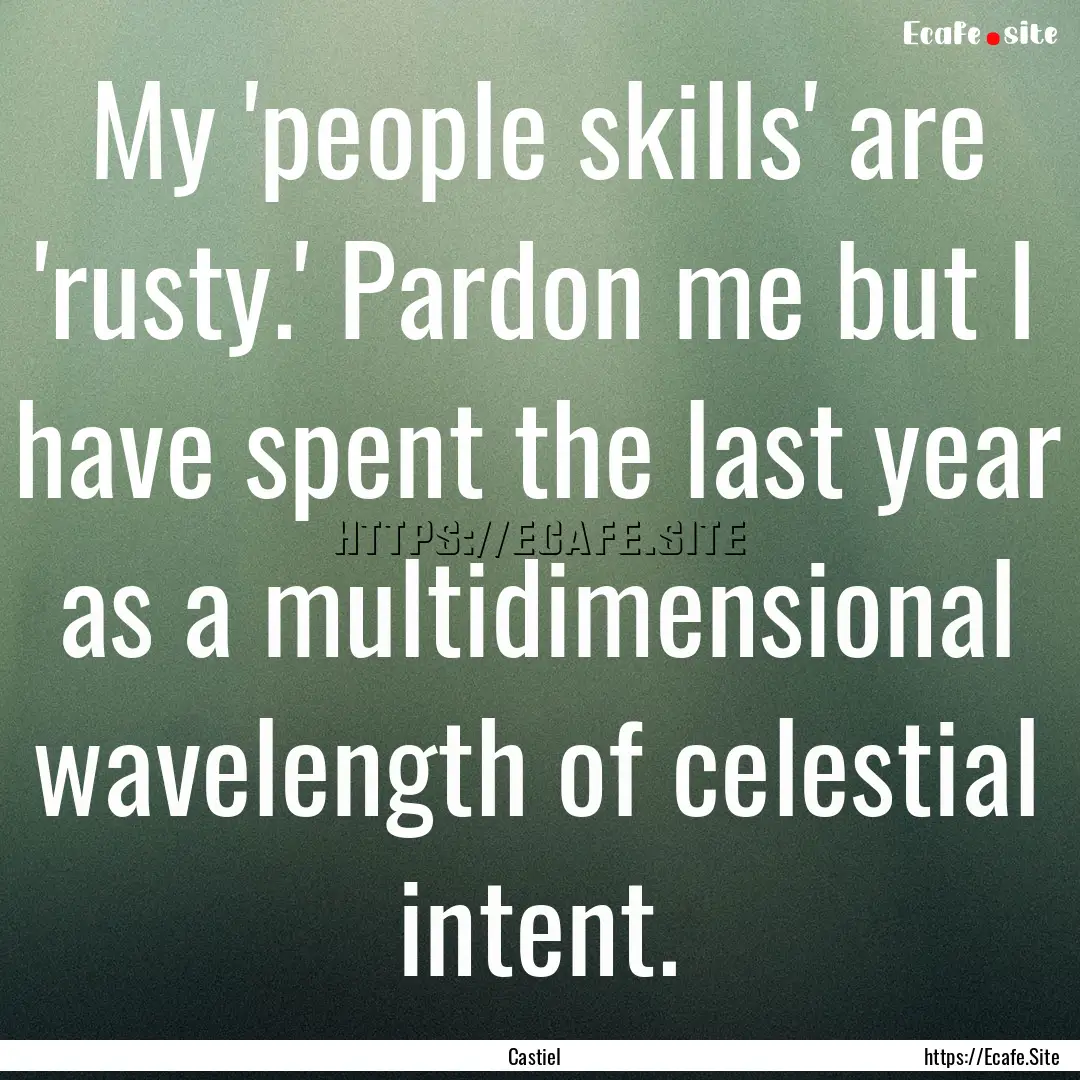 My 'people skills' are 'rusty.' Pardon me.... : Quote by Castiel