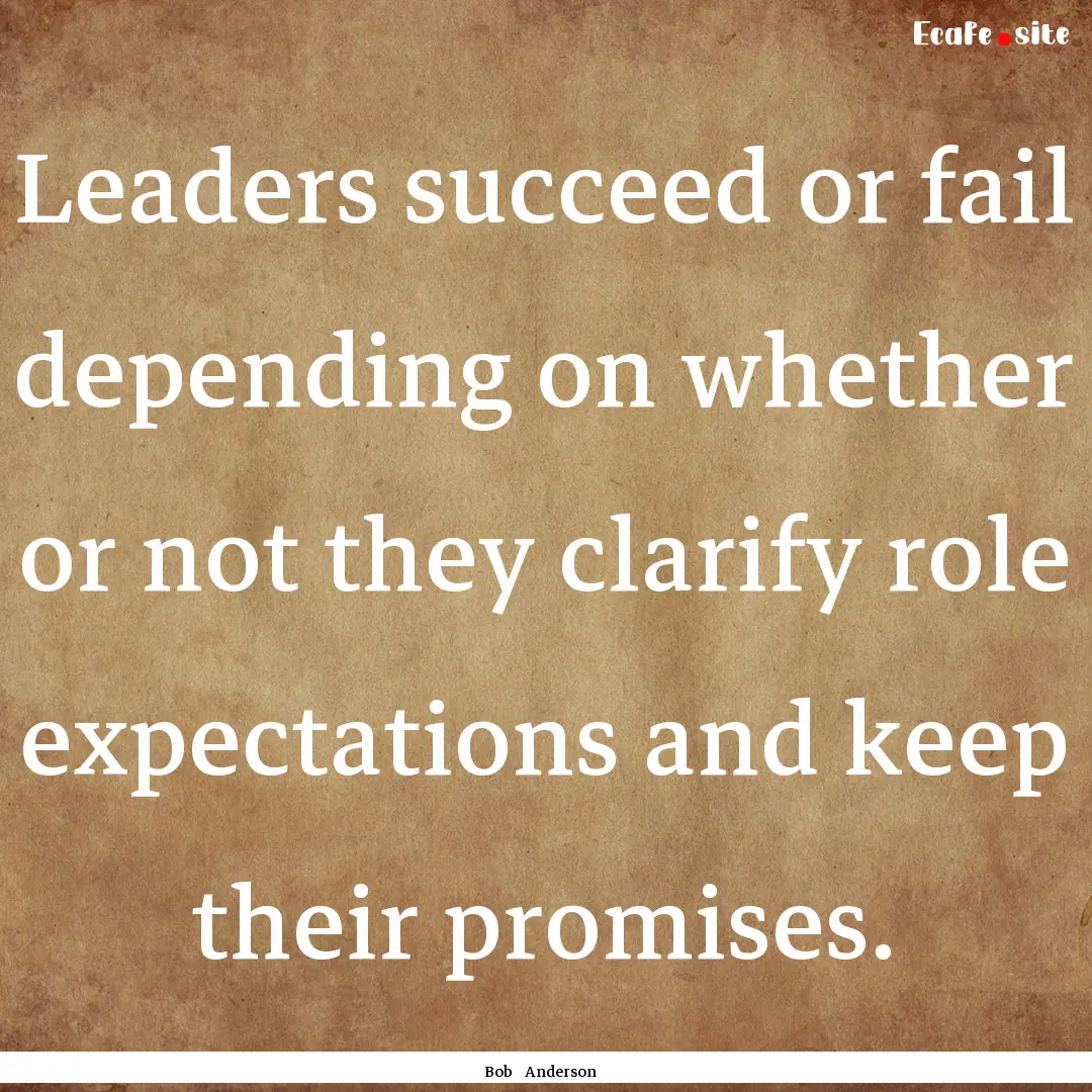 Leaders succeed or fail depending on whether.... : Quote by Bob Anderson