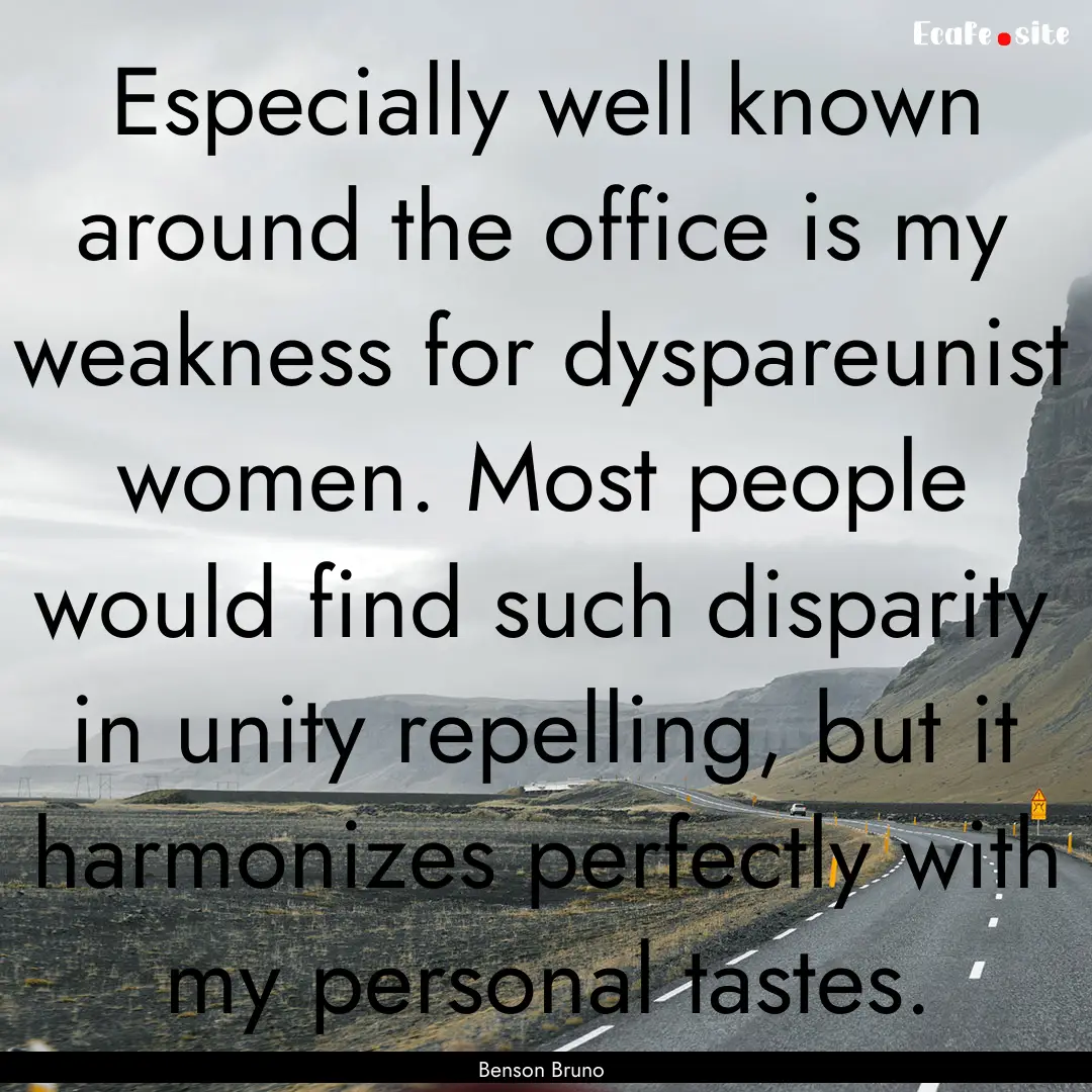 Especially well known around the office is.... : Quote by Benson Bruno