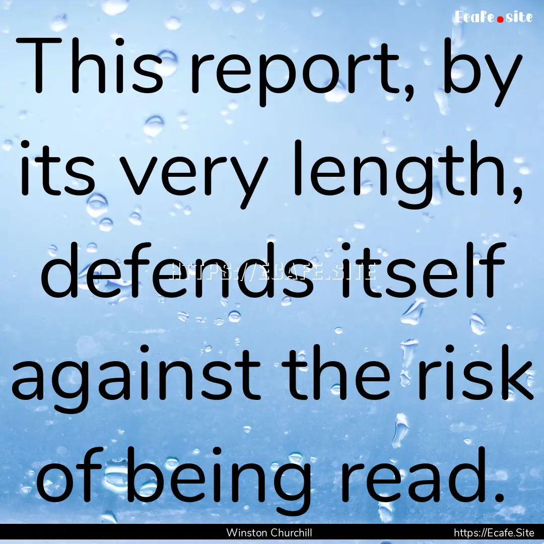 This report, by its very length, defends.... : Quote by Winston Churchill