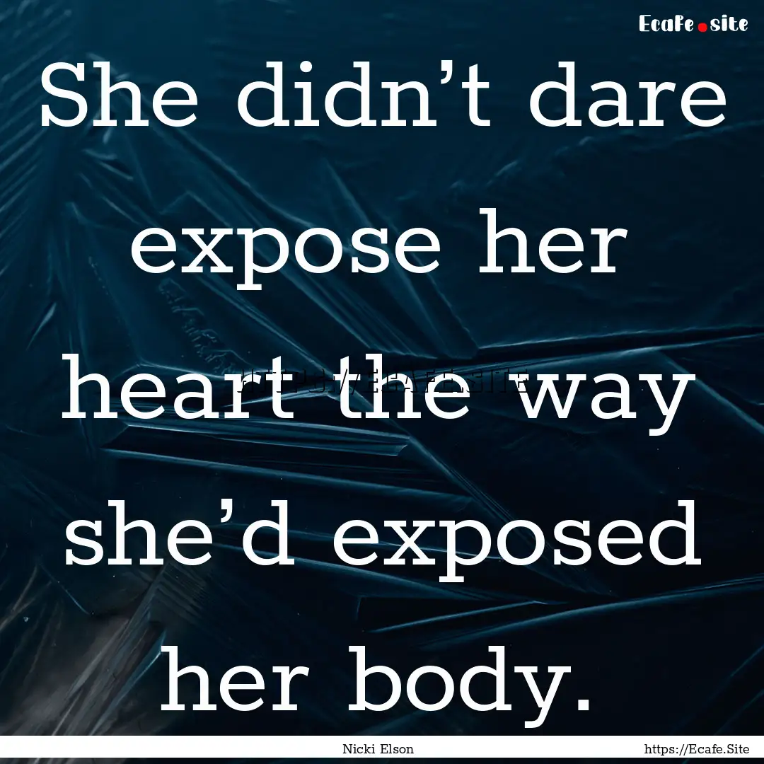 She didn’t dare expose her heart the way.... : Quote by Nicki Elson