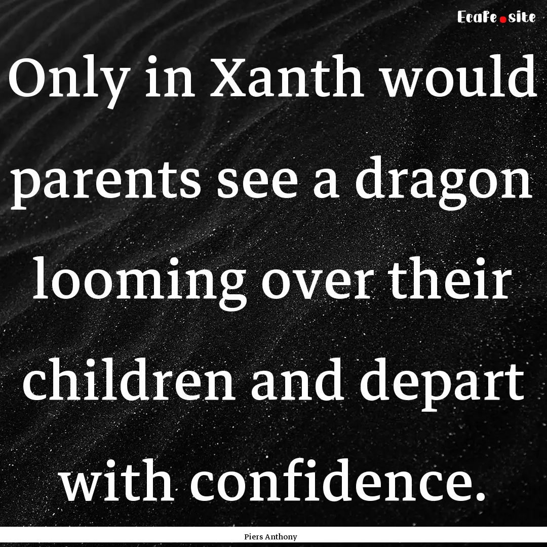 Only in Xanth would parents see a dragon.... : Quote by Piers Anthony