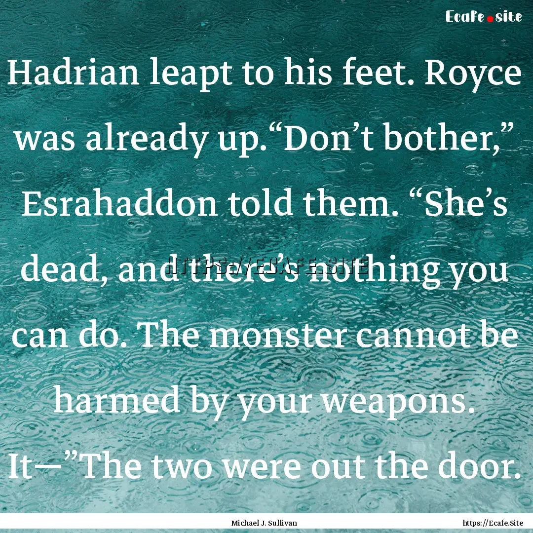 Hadrian leapt to his feet. Royce was already.... : Quote by Michael J. Sullivan