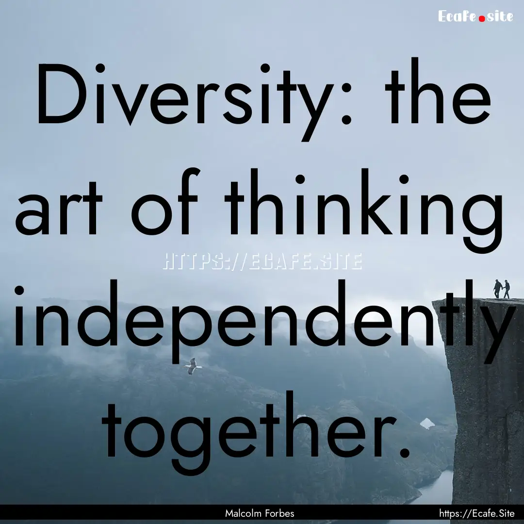 Diversity: the art of thinking independently.... : Quote by Malcolm Forbes