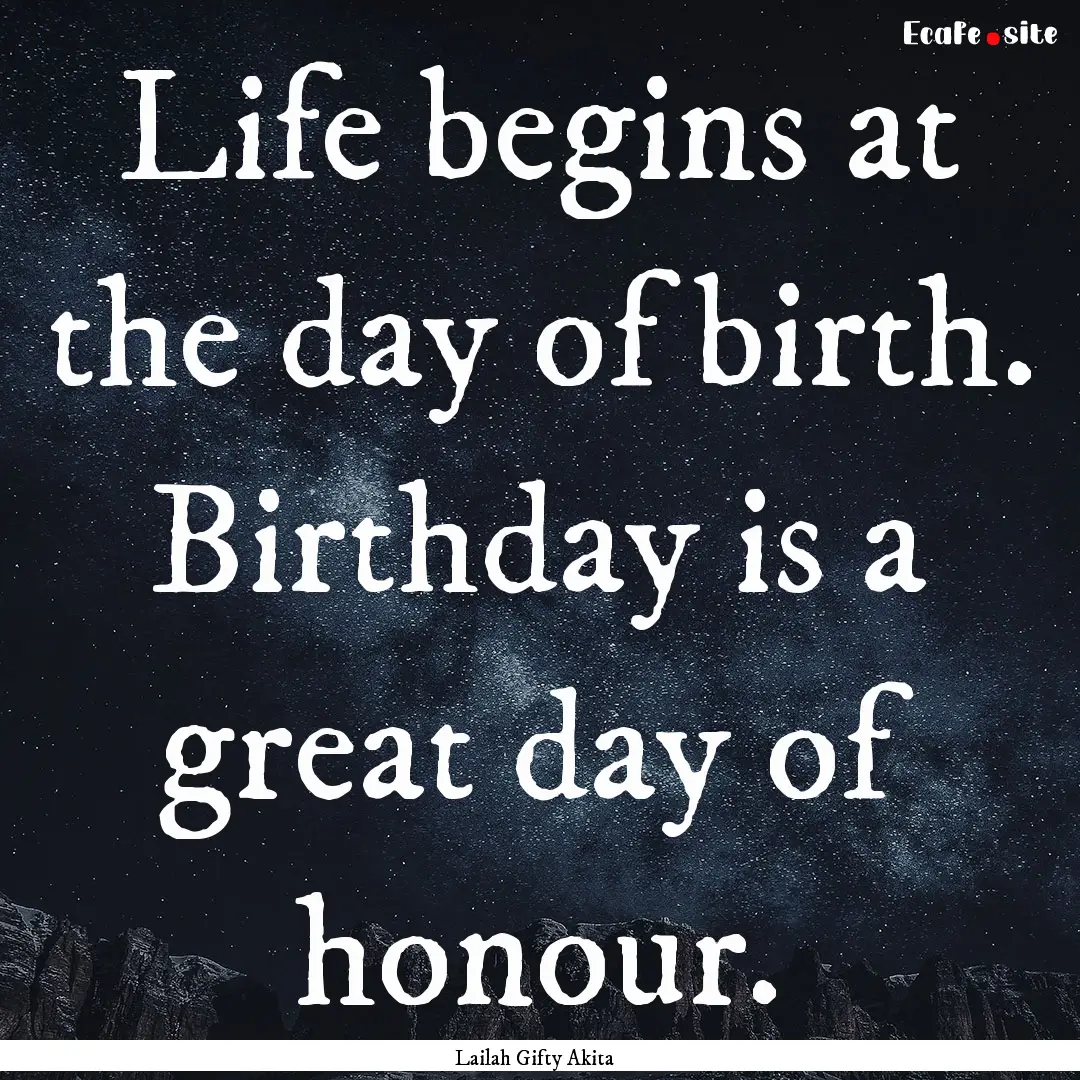 Life begins at the day of birth. Birthday.... : Quote by Lailah Gifty Akita