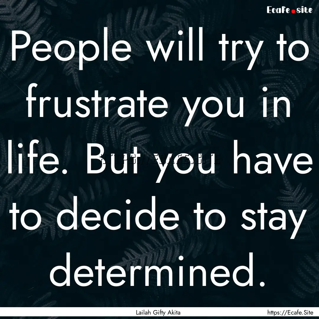 People will try to frustrate you in life..... : Quote by Lailah Gifty Akita