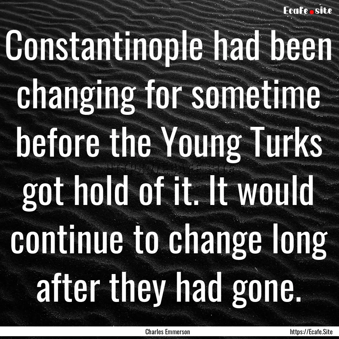 Constantinople had been changing for sometime.... : Quote by Charles Emmerson