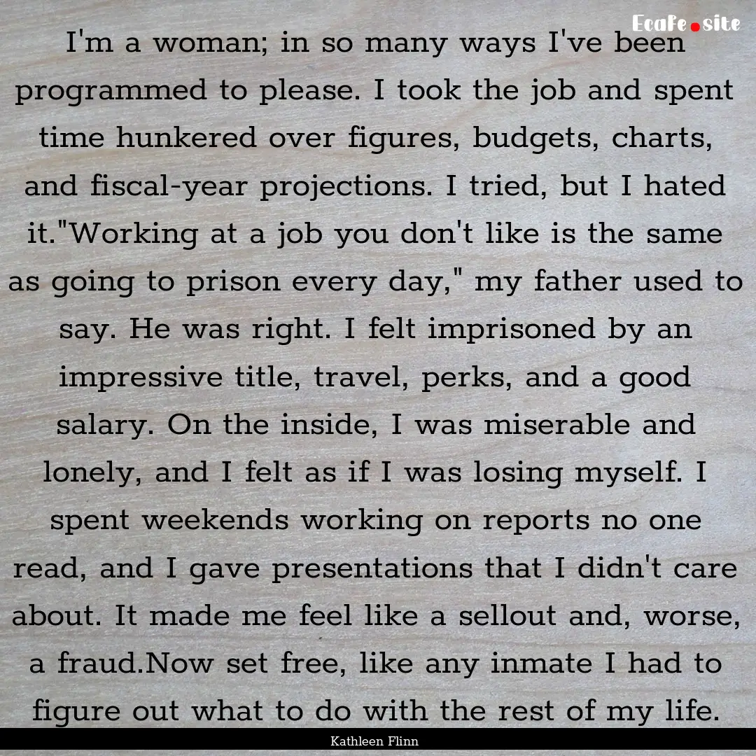 I'm a woman; in so many ways I've been programmed.... : Quote by Kathleen Flinn