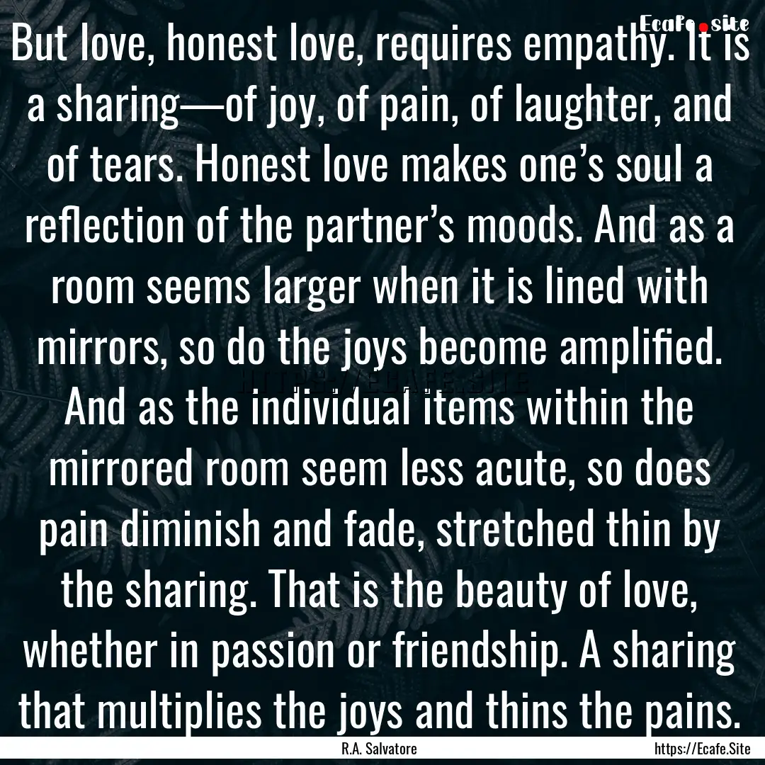 But love, honest love, requires empathy..... : Quote by R.A. Salvatore