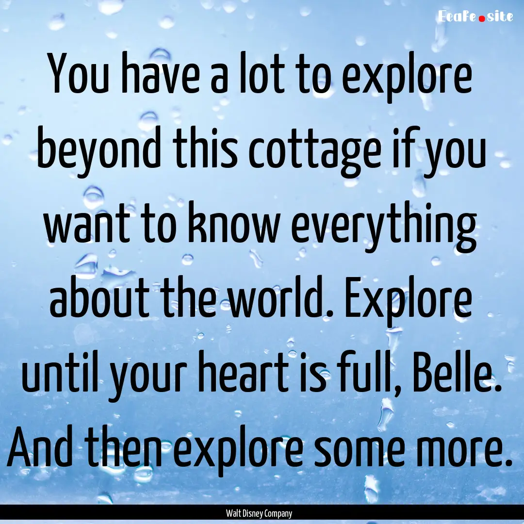 You have a lot to explore beyond this cottage.... : Quote by Walt Disney Company