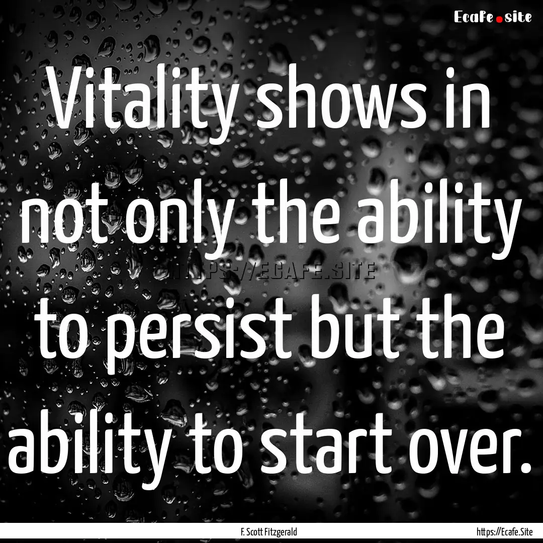 Vitality shows in not only the ability to.... : Quote by F. Scott Fitzgerald