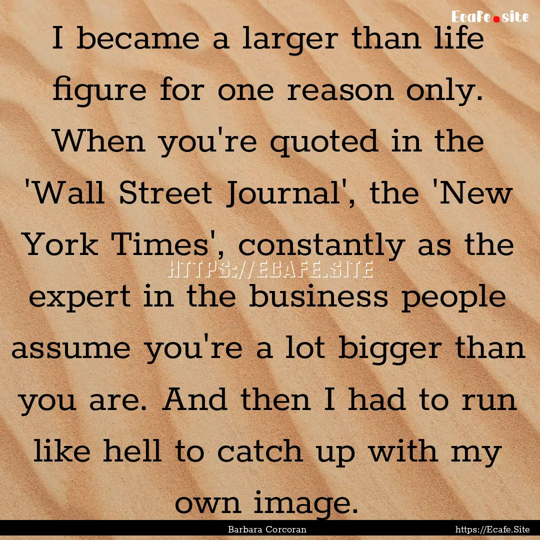 I became a larger than life figure for one.... : Quote by Barbara Corcoran