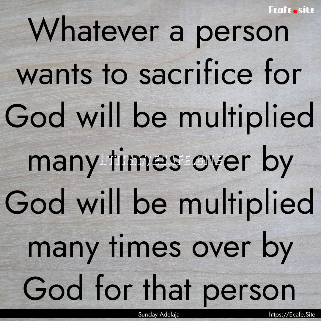 Whatever a person wants to sacrifice for.... : Quote by Sunday Adelaja