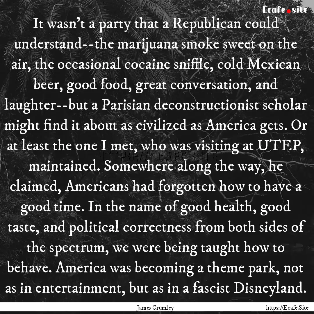 It wasn’t a party that a Republican could.... : Quote by James Crumley