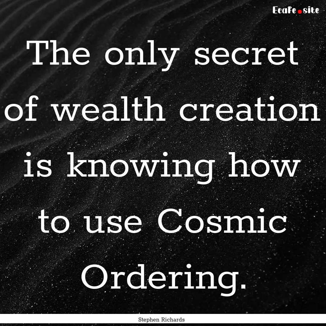 The only secret of wealth creation is knowing.... : Quote by Stephen Richards