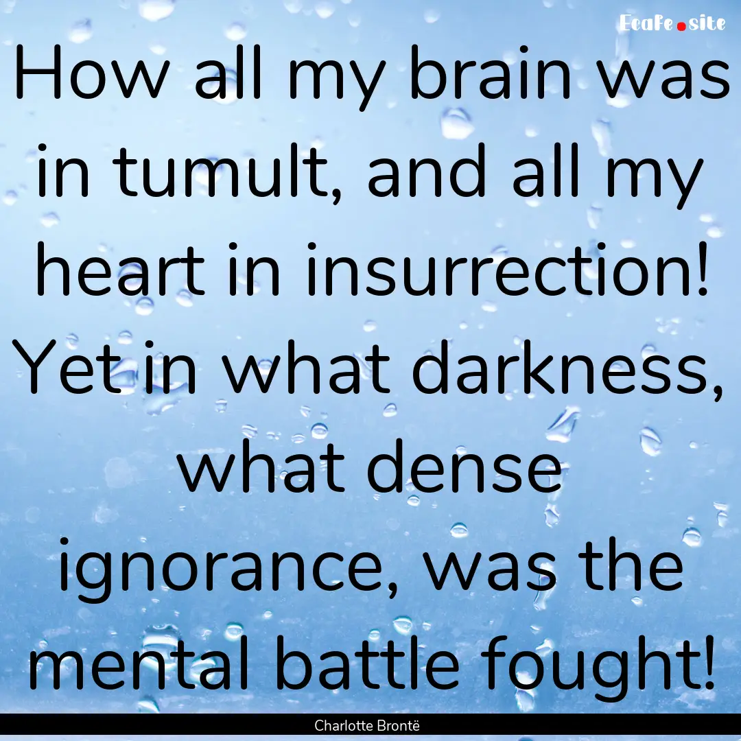 How all my brain was in tumult, and all my.... : Quote by Charlotte Brontë