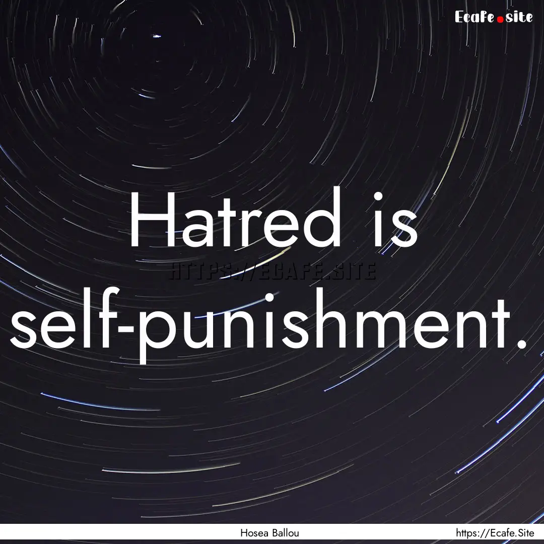 Hatred is self-punishment. : Quote by Hosea Ballou