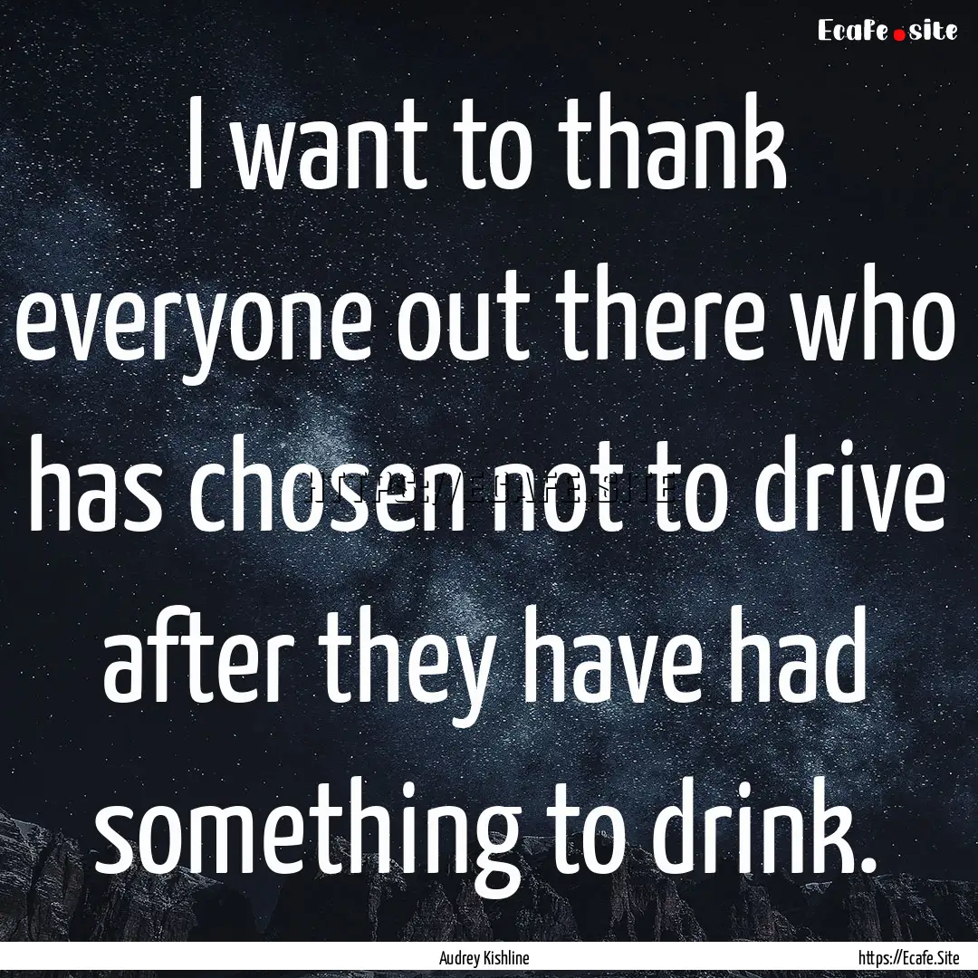 I want to thank everyone out there who has.... : Quote by Audrey Kishline