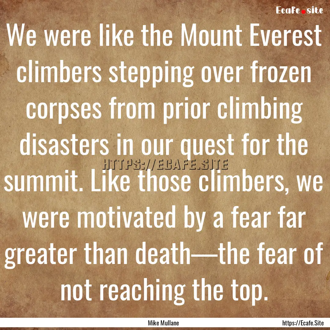 We were like the Mount Everest climbers stepping.... : Quote by Mike Mullane