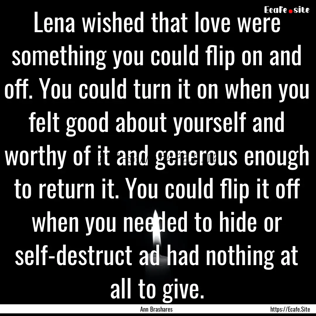 Lena wished that love were something you.... : Quote by Ann Brashares