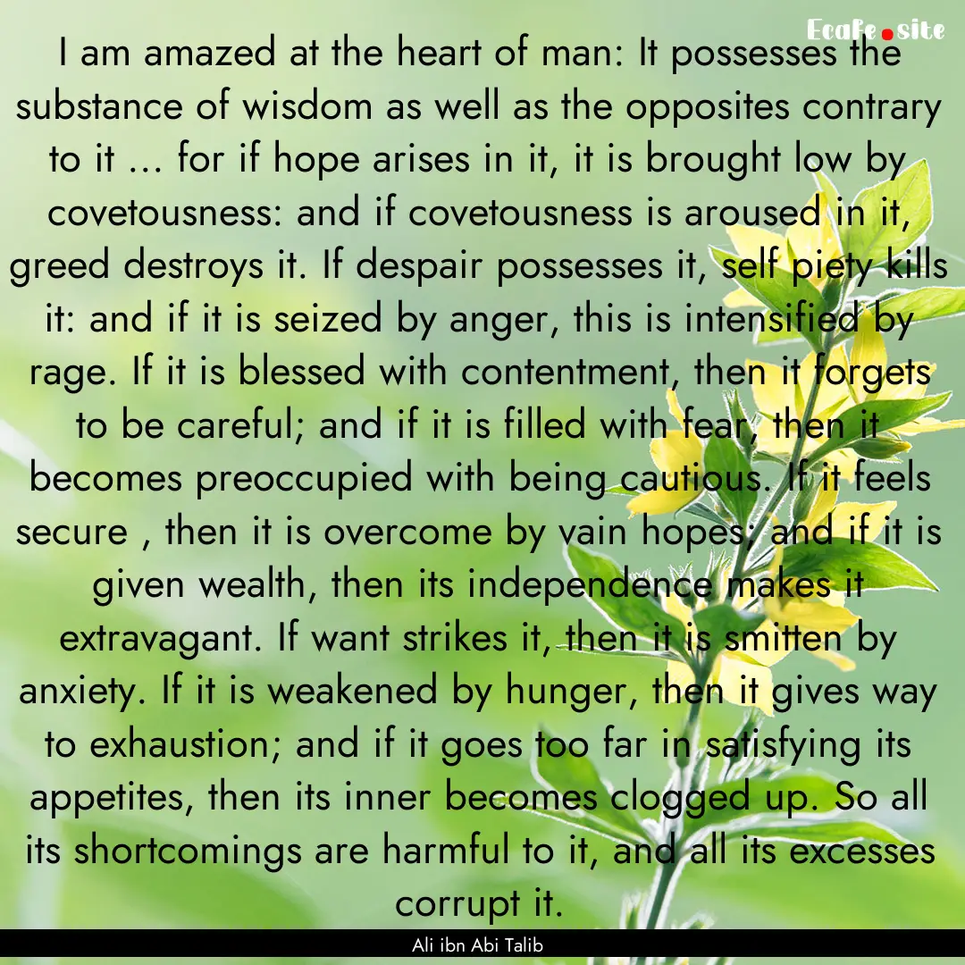 I am amazed at the heart of man: It possesses.... : Quote by Ali ibn Abi Talib