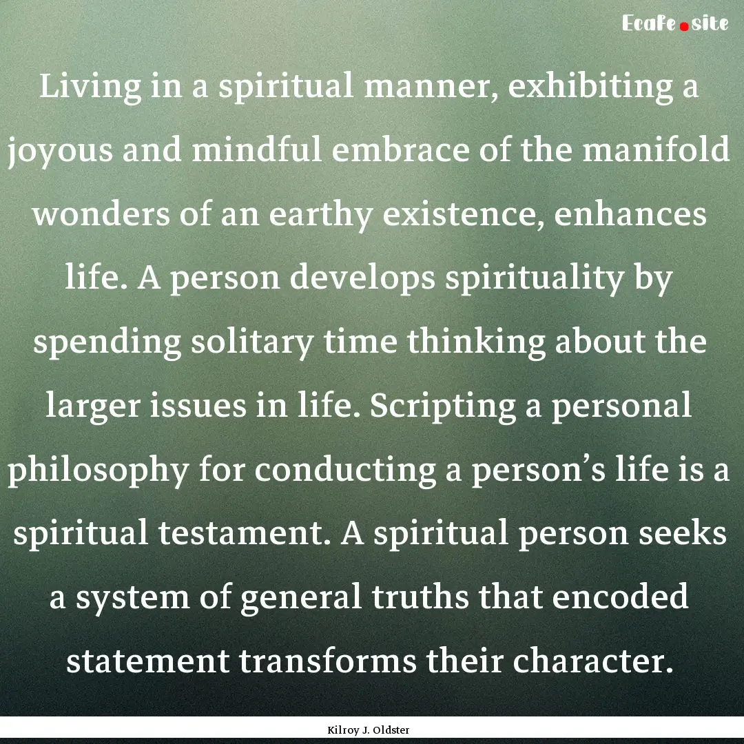 Living in a spiritual manner, exhibiting.... : Quote by Kilroy J. Oldster