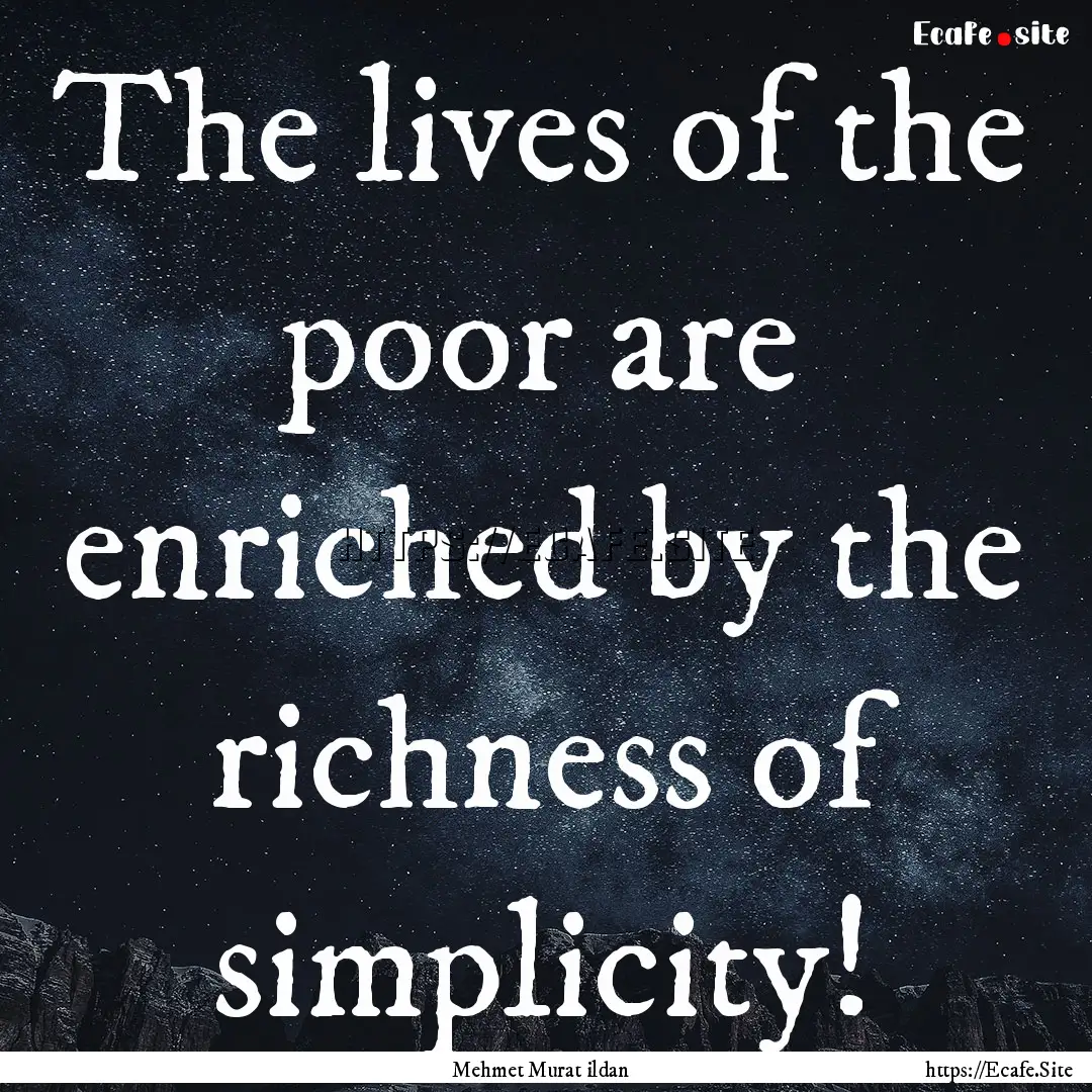 The lives of the poor are enriched by the.... : Quote by Mehmet Murat ildan