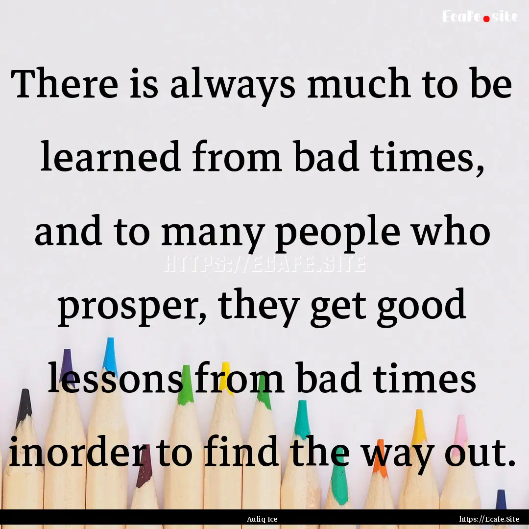 There is always much to be learned from bad.... : Quote by Auliq Ice