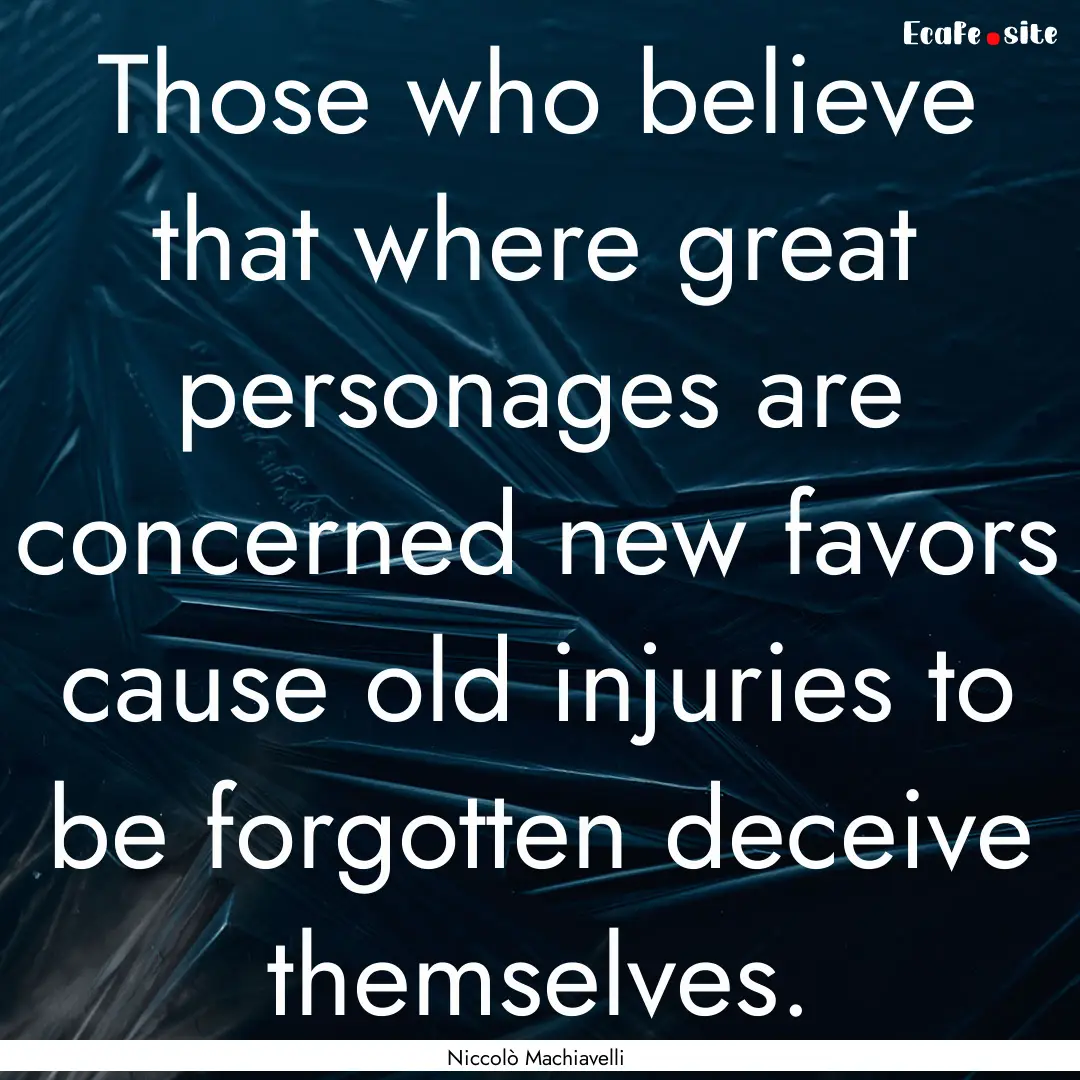 Those who believe that where great personages.... : Quote by Niccolò Machiavelli