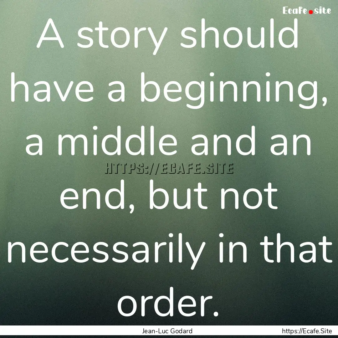 A story should have a beginning, a middle.... : Quote by Jean-Luc Godard