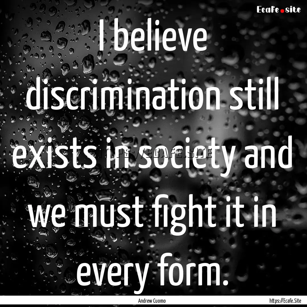 I believe discrimination still exists in.... : Quote by Andrew Cuomo