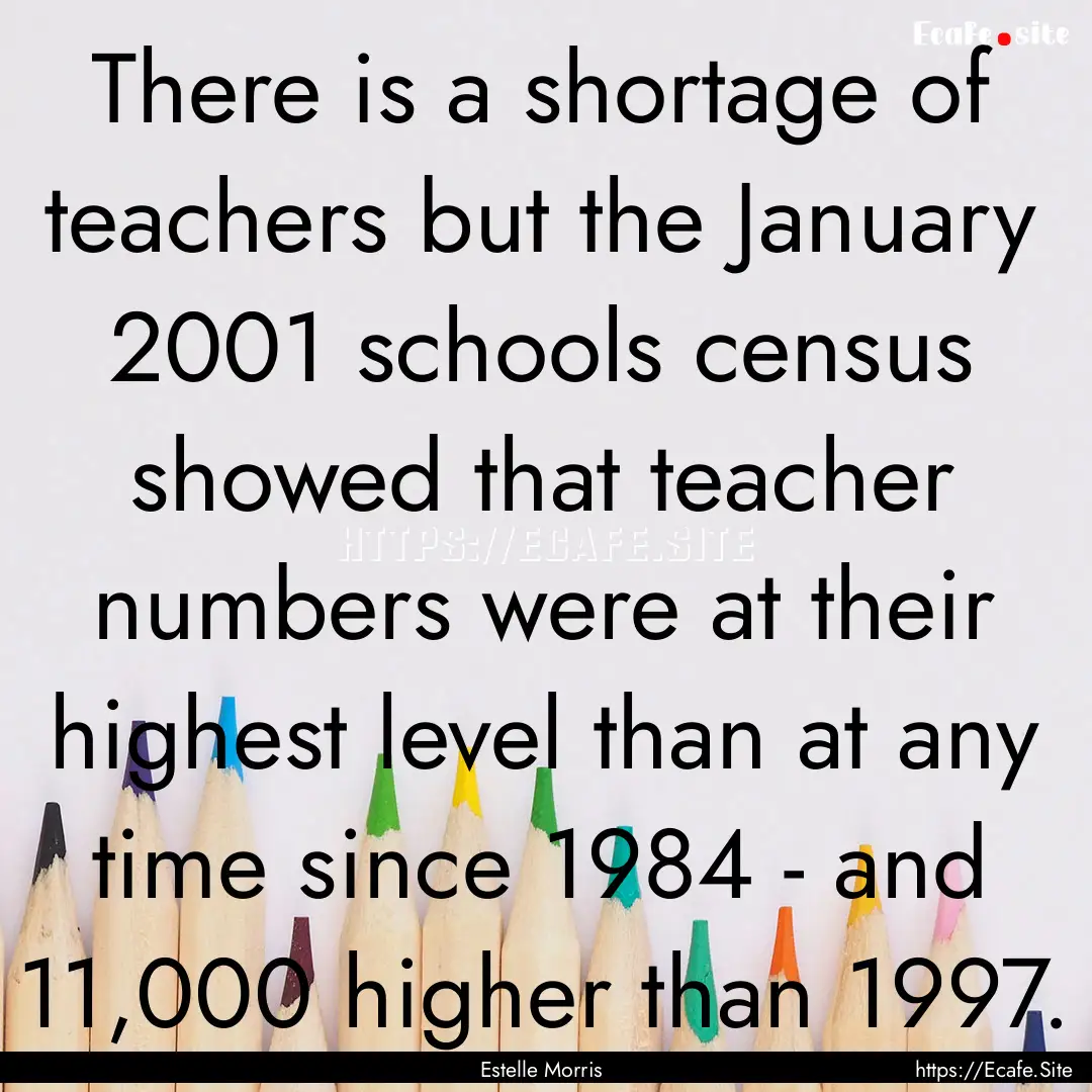 There is a shortage of teachers but the January.... : Quote by Estelle Morris