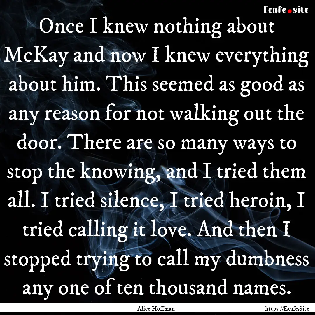 Once I knew nothing about McKay and now I.... : Quote by Alice Hoffman