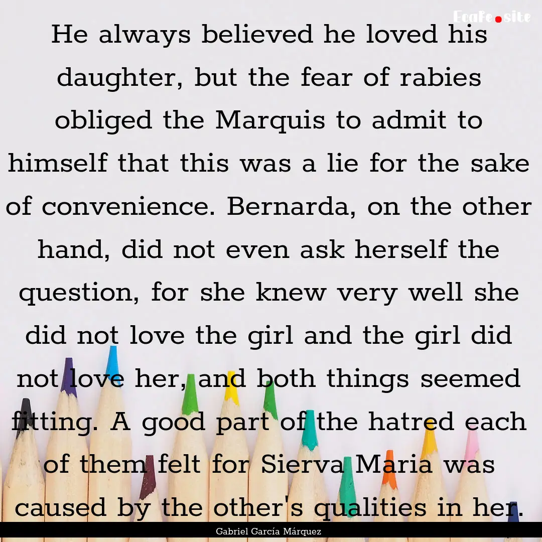 He always believed he loved his daughter,.... : Quote by Gabriel García Márquez