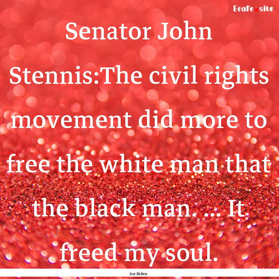 Senator John Stennis:The civil rights movement.... : Quote by Joe Biden