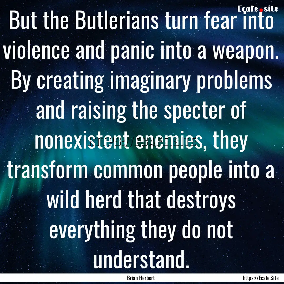 But the Butlerians turn fear into violence.... : Quote by Brian Herbert