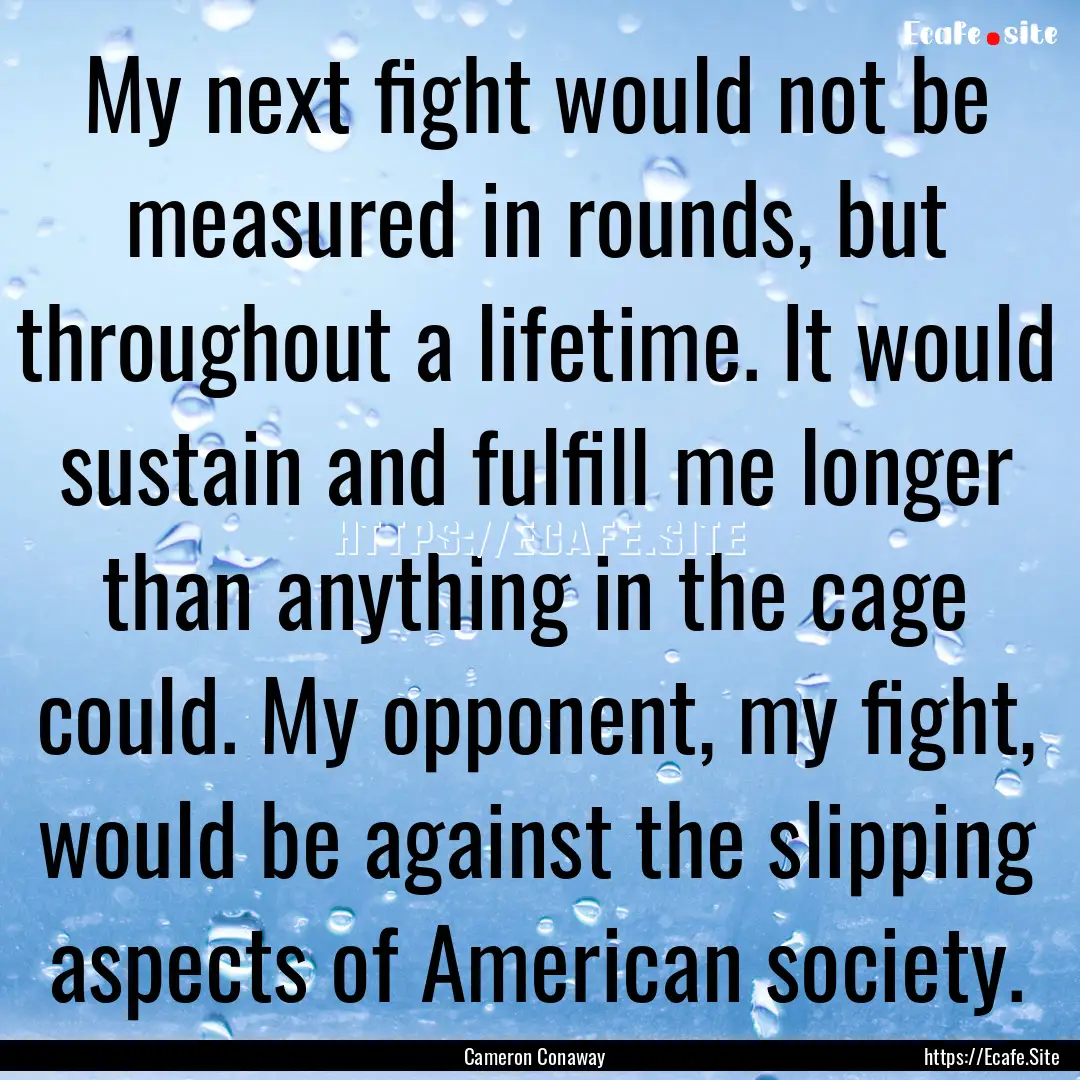 My next fight would not be measured in rounds,.... : Quote by Cameron Conaway