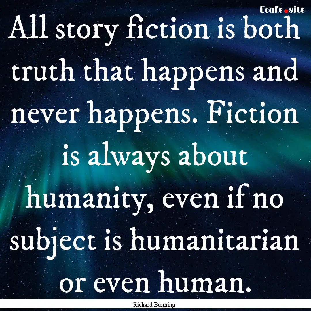 All story fiction is both truth that happens.... : Quote by Richard Bunning