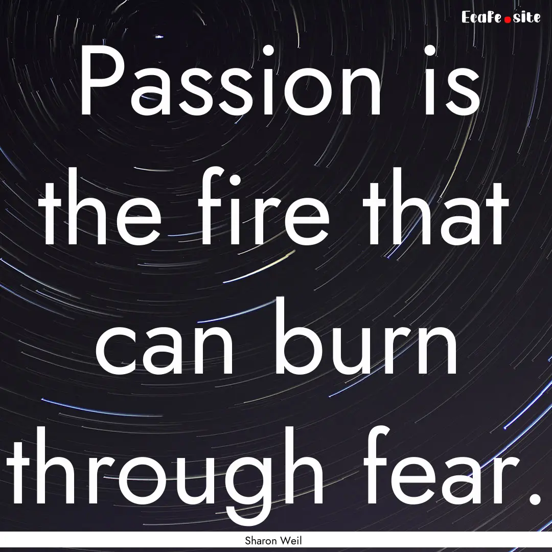 Passion is the fire that can burn through.... : Quote by Sharon Weil