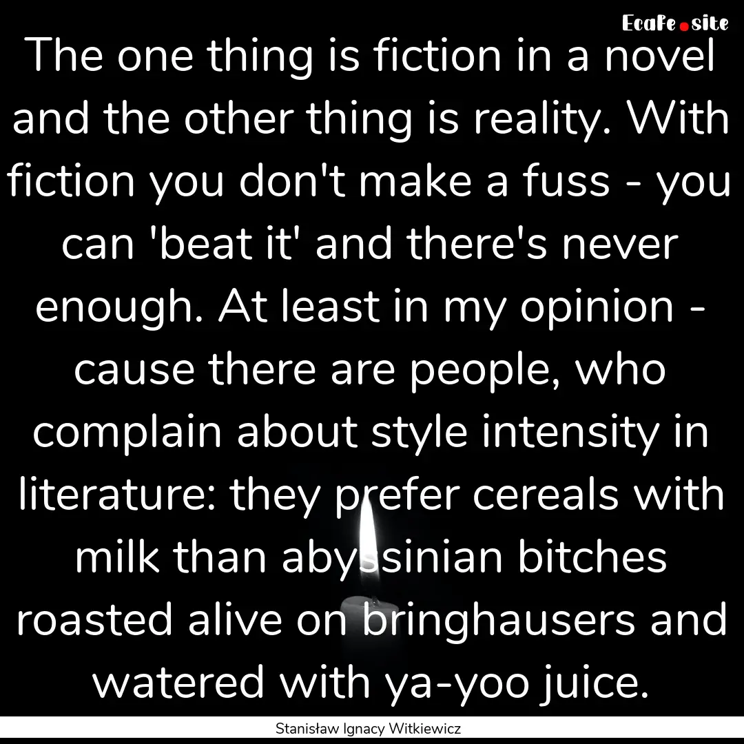 The one thing is fiction in a novel and the.... : Quote by Stanisław Ignacy Witkiewicz