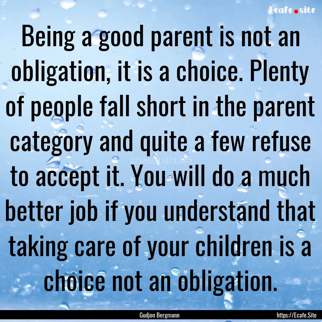 Being a good parent is not an obligation,.... : Quote by Gudjon Bergmann