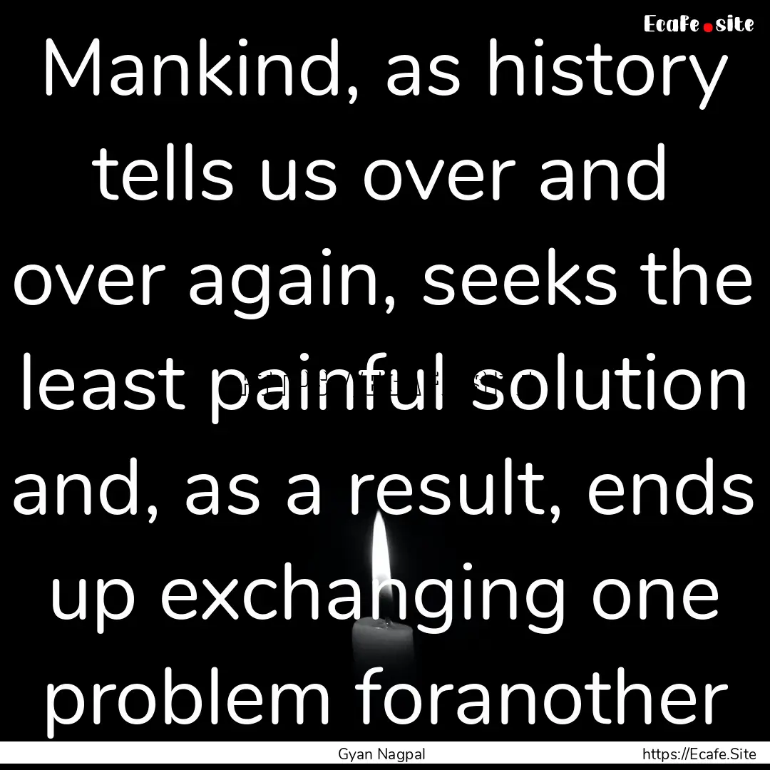 Mankind, as history tells us over and over.... : Quote by Gyan Nagpal