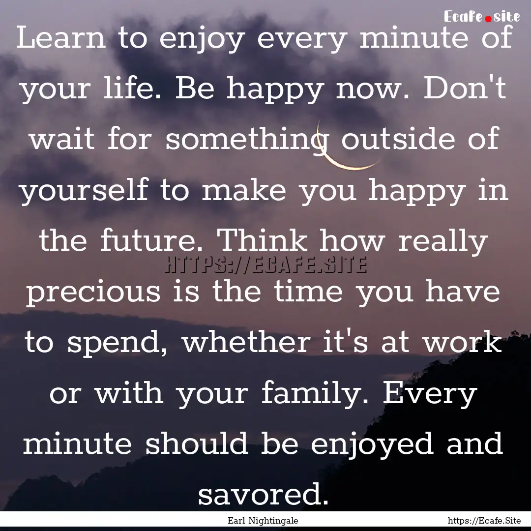 Learn to enjoy every minute of your life..... : Quote by Earl Nightingale