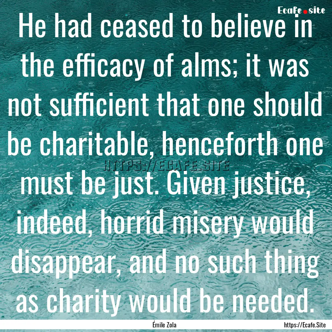 He had ceased to believe in the efficacy.... : Quote by Émile Zola