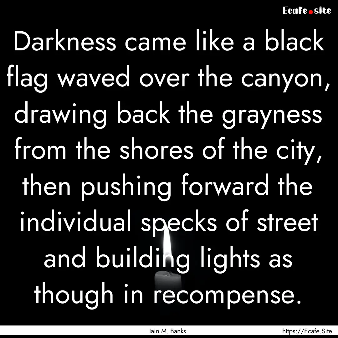 Darkness came like a black flag waved over.... : Quote by Iain M. Banks