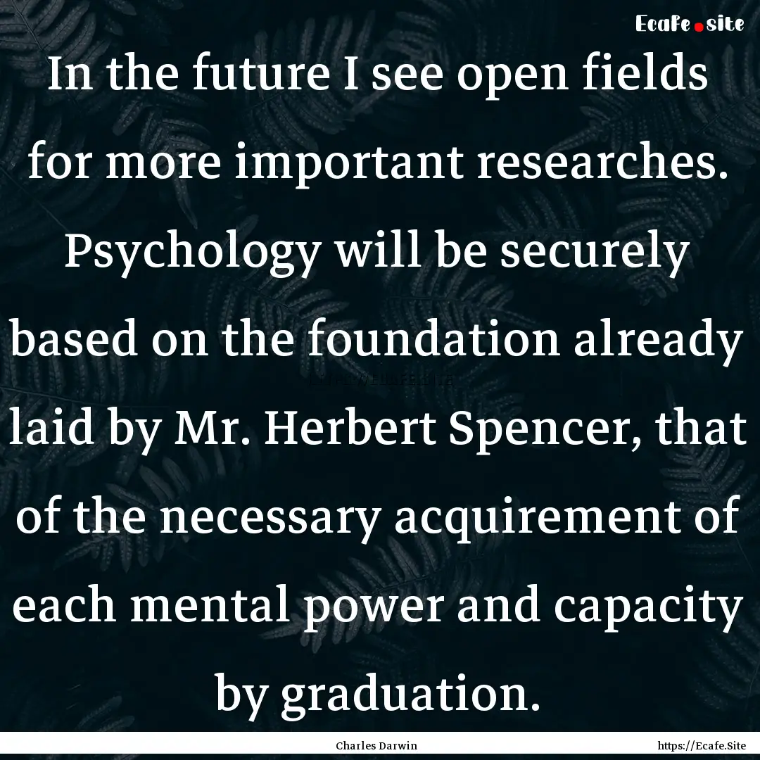 In the future I see open fields for more.... : Quote by Charles Darwin