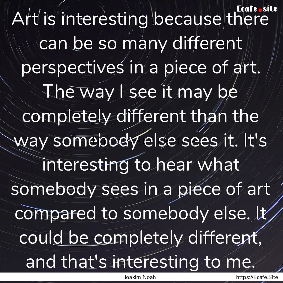 Art is interesting because there can be so.... : Quote by Joakim Noah