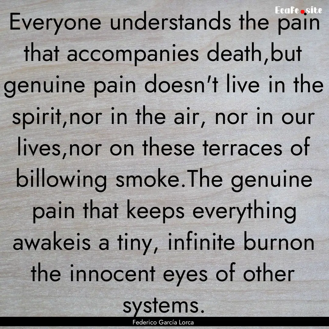 Everyone understands the pain that accompanies.... : Quote by Federico García Lorca