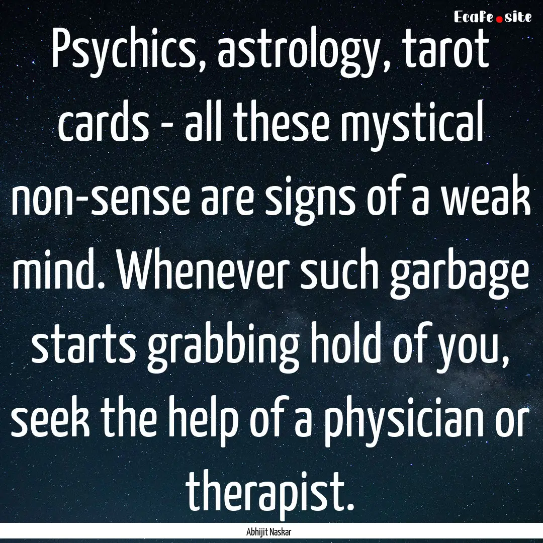 Psychics, astrology, tarot cards - all these.... : Quote by Abhijit Naskar